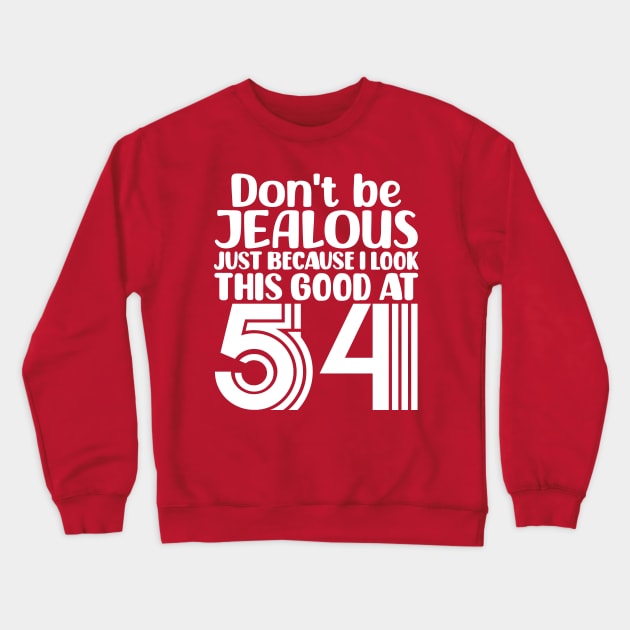 Don't Be Jealous Just Because I look This Good At 54 Crewneck Sweatshirt by colorsplash